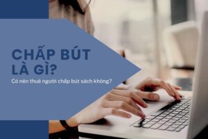 Chấp bút là gì? Có nên thuê người chấp bút sách không?