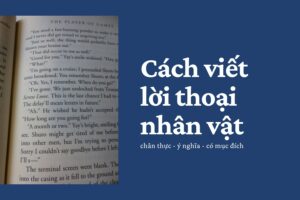 8 Cách viết lời thoại nhân vật trong truyện, tiểu thuyết