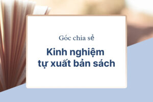 Chia sẻ kinh nghiệm tự xuất bản sách cho tác giả mới