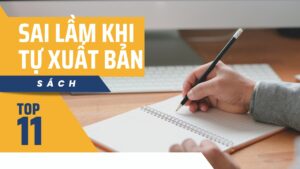 11 Sai lầm khi tự xuất bản sách: Tránh để thành công