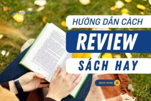 Cách review sách: Từ đam mê đến phê bình chuyên nghiệp