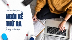 Ngôi kể thứ ba là gì? Cách sử dụng ngôi thứ ba khi viết truyện