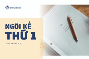 Ngôi kể thứ nhất là gì? Cách sử dụng ngôi thứ nhất để kể chuyện