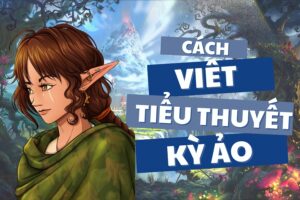 Tiểu thuyết kỳ ảo là gì? Cách viết tiểu thuyết kỳ ảo, giả tưởng